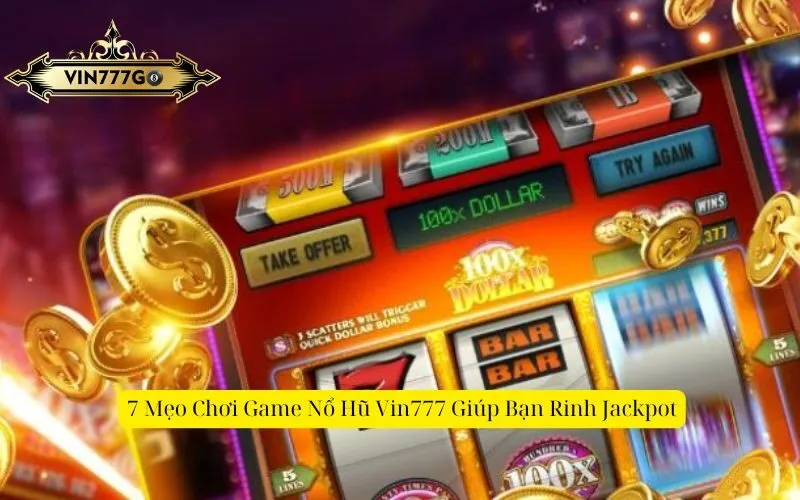 7 Mẹo Chơi Game Nổ Hũ Vin777 Giúp Bạn Rinh Jackpot