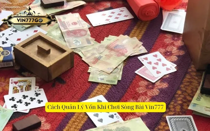 Cách Quản Lý Vốn Khi Chơi Sòng Bài Vin777