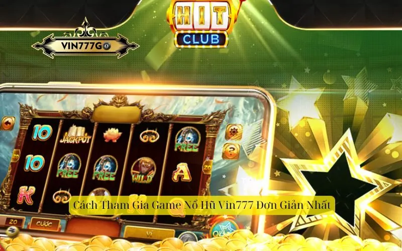 Cách Tham Gia Game Nổ Hũ Vin777 Đơn Giản Nhất