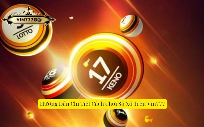 Hướng Dẫn Chi Tiết Cách Chơi Sổ Xố Trên Vin777