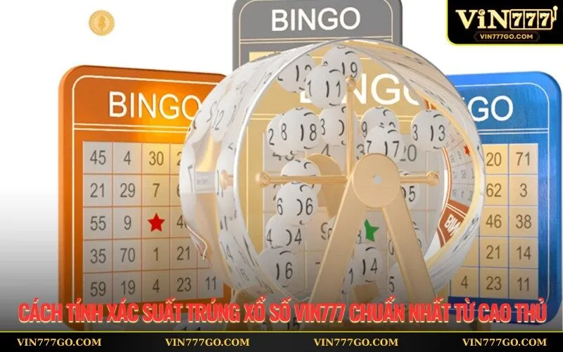 Cách Tính Xác Suất Trúng Xổ Số Vin777 Chuẩn Nhất Từ Cao Thủ